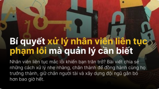 Bí quyết xử lý nhân viên liên tục phạm lỗi mà quản lý cần biết