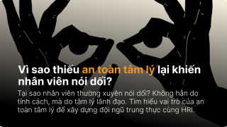 Vì sao thiếu an toàn tâm lý lại khiến nhân viên nói dối?