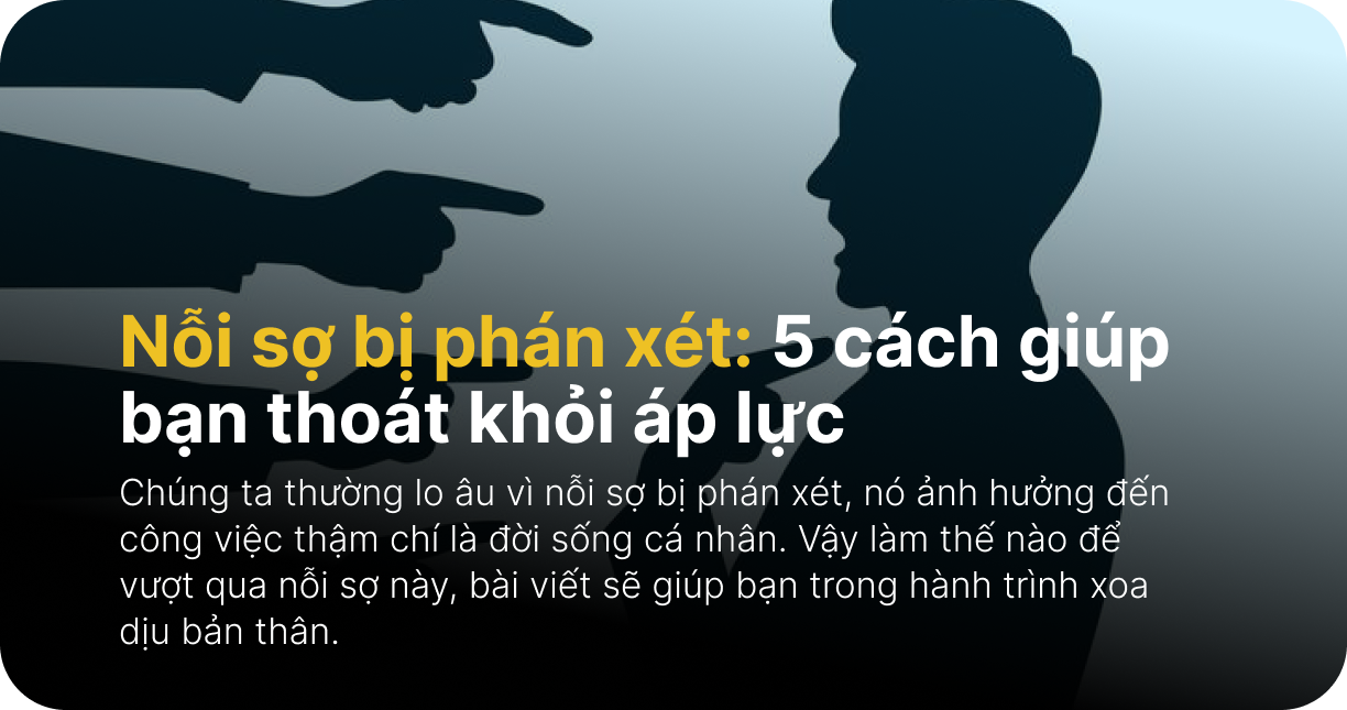Nỗi sợ bị phán xét: 5 cách giúp bạn thoát khỏi áp lực