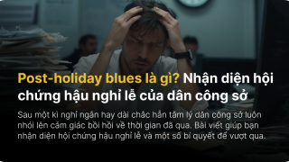Post-holiday blues là gì? Nhận diện hội chứng hậu nghỉ lễ của dân công sở