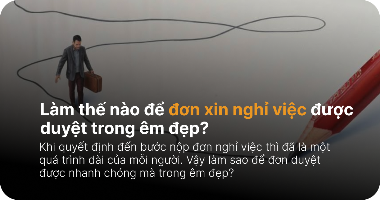 Làm thế nào để đơn xin nghỉ việc được duyệt trong êm đẹp?