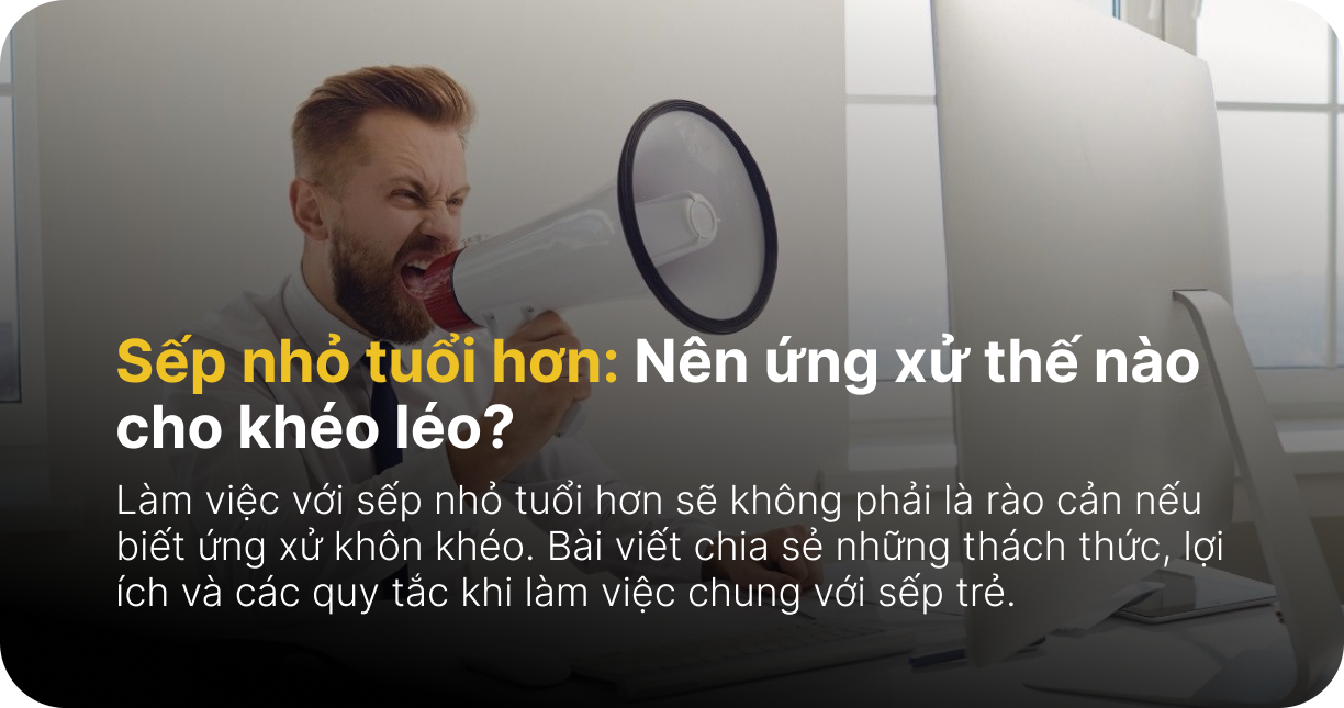 Sếp nhỏ tuổi hơn: Nên ứng xử thế nào cho khéo léo?