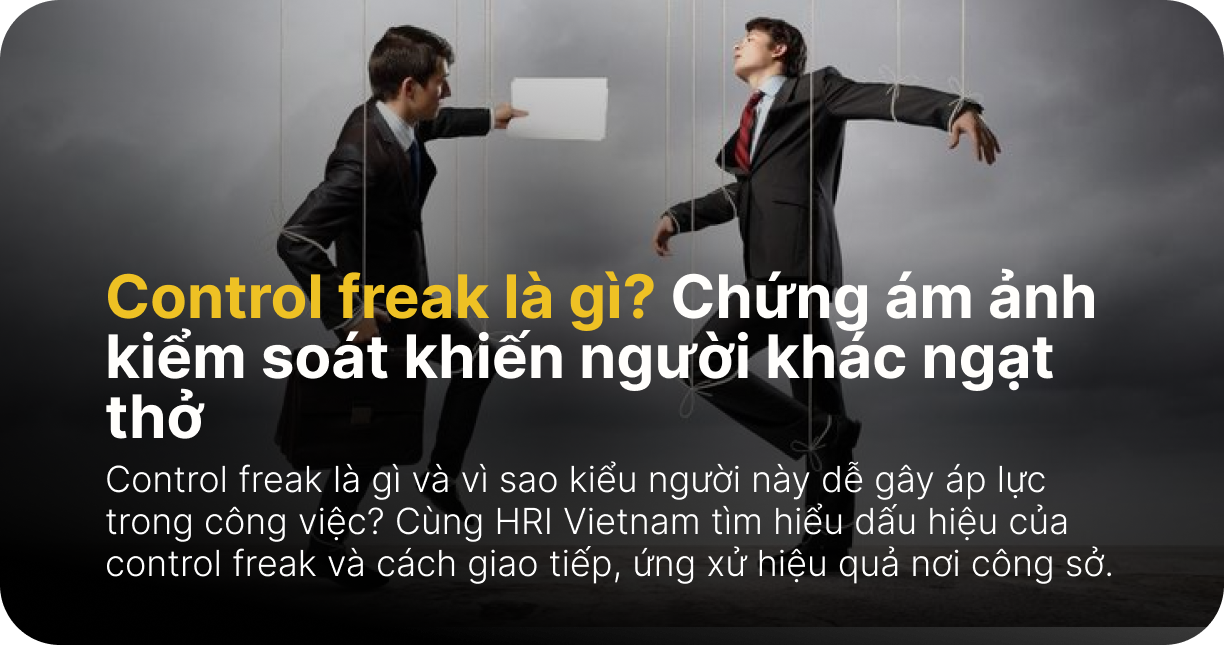 Control freak là gì? Chứng ám ảnh kiểm soát khiến người khác ngạt thở