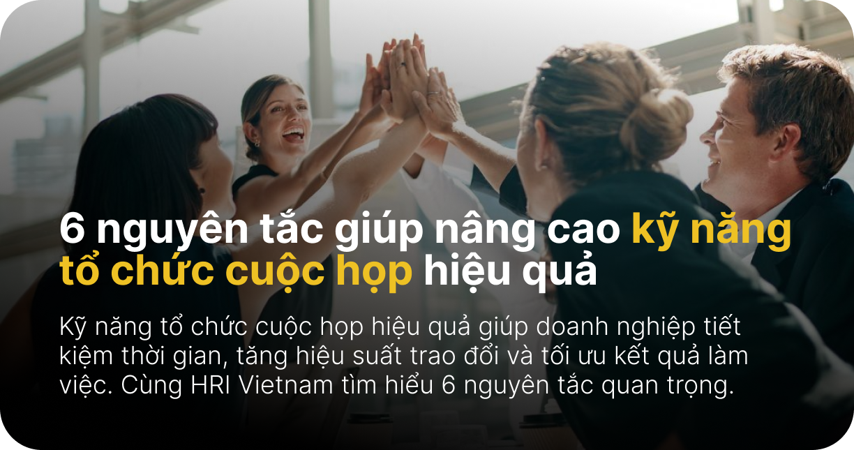 6 nguyên tắc giúp nâng cao kỹ năng tổ chức cuộc họp hiệu quả