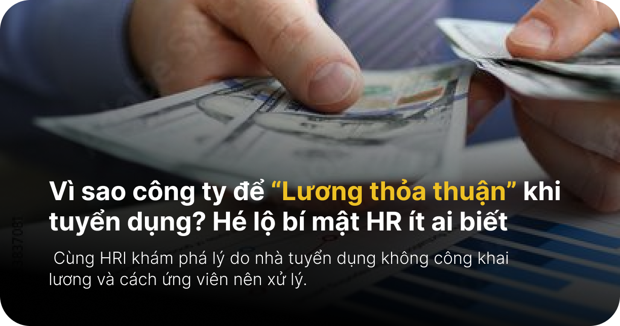 Vì sao công ty để “Lương thỏa thuận” khi tuyển dụng? Hé lộ bí mật HR ít ai biết