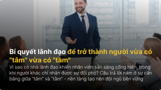 Bí quyết lãnh đạo để trở thành người vừa có "tâm" vừa có "tầm"