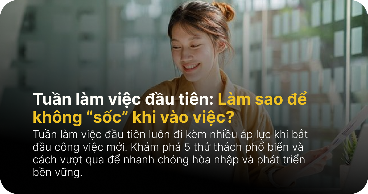 Tuần làm việc đầu tiên: Làm sao để “sống sót” qua 5 thử thách khi bắt đầu công việc mới?