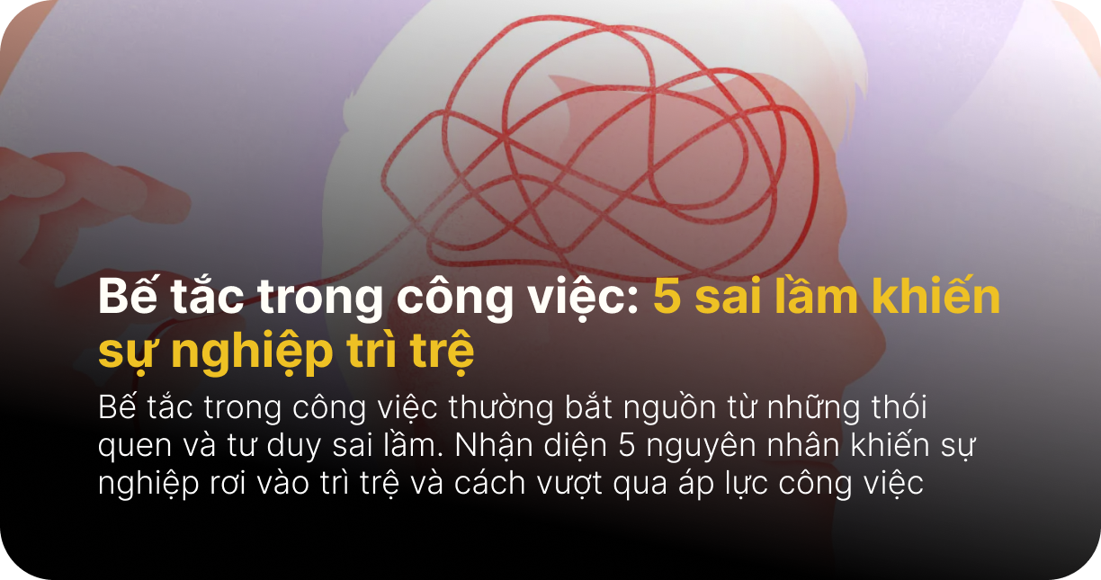 Bế tắc trong công việc: 5 sai lầm khiến sự nghiệp trì trệ