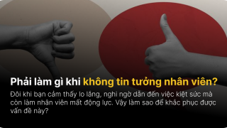 Phải làm gì khi không tin tưởng nhân viên?