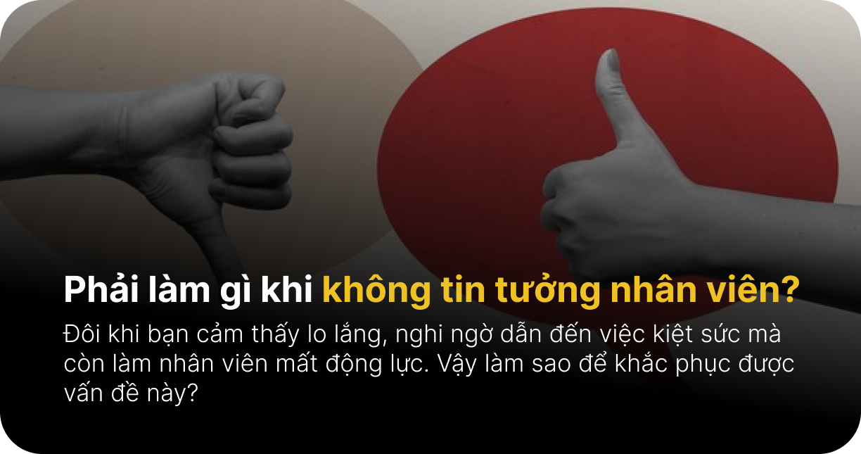 Phải làm gì khi không tin tưởng nhân viên?