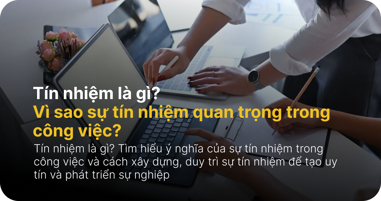 Tín nhiệm là gì? Vì sao sự tín nhiệm quan trọng trong công việc?