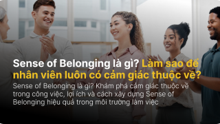What is a Sense of Belonging? How can organizations help employees always feel that they belong?