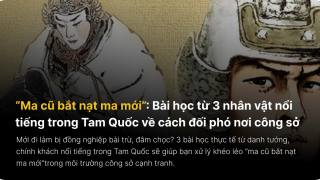 “Ma cũ bắt nạt ma mới”: Bài học từ 3 nhân vật nổi tiếng trong Tam Quốc về cách đối phó nơi công sở