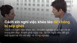 Cách xin nghỉ việc khéo léo để không bị sếp ghét