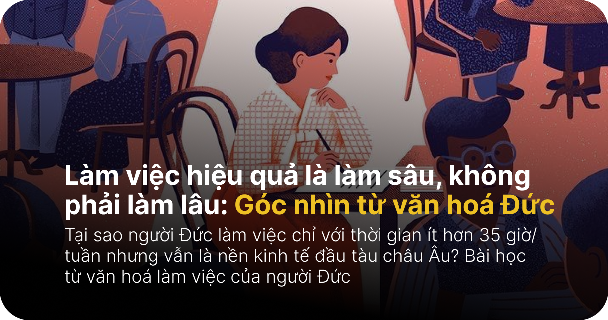 Làm việc hiệu quả là làm sâu, không phải làm lâu: Góc nhìn từ văn hoá Đức