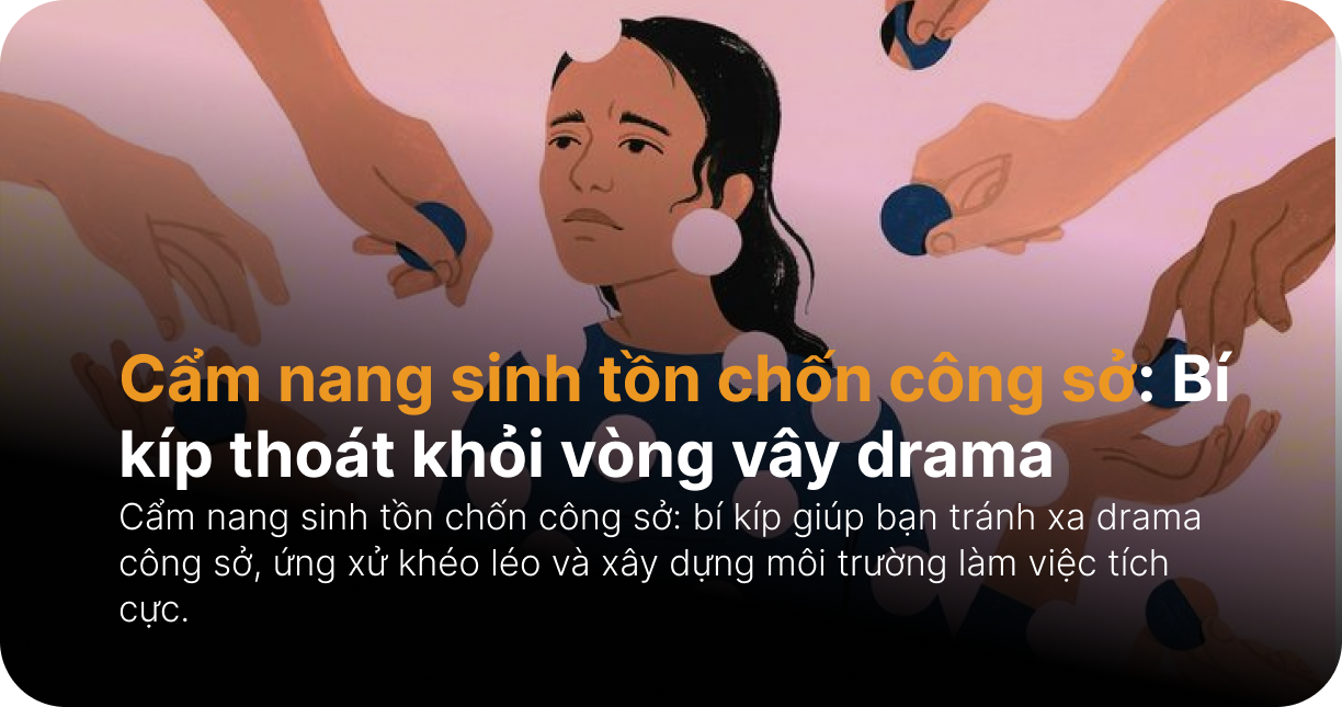 Cẩm nang sinh tồn chốn công sở: Bí kíp thoát khỏi vòng vây drama