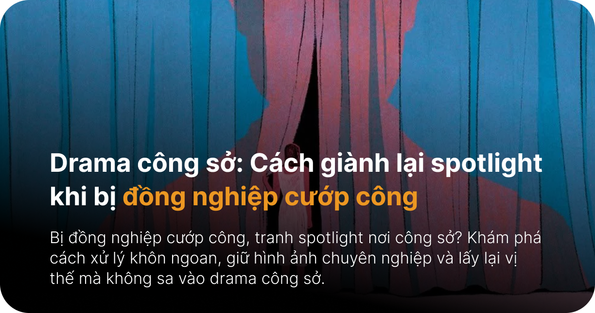 Drama công sở: Cách giành lại spotlight khi bị đồng nghiệp cướp công