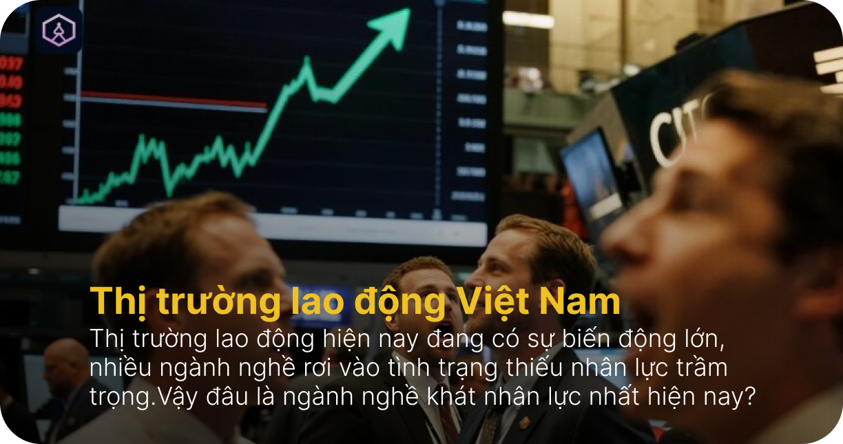 Thị trường lao động hiện nay: Ngành nào khát nhân lực nhất?