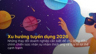 Xu hướng tuyển dụng 2026: Những thay đổi doanh nghiệp cần biết