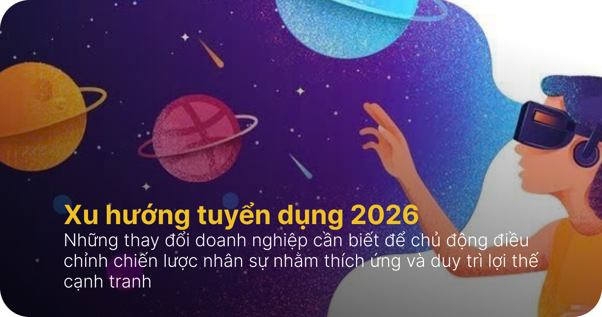 Xu hướng tuyển dụng 2026: Những thay đổi doanh nghiệp cần biết