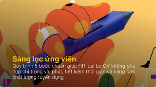 Sàng lọc ứng viên: 5 bước loại bỏ CV không phù hợp