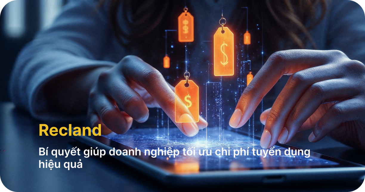 Recland: Bí quyết tối ưu đến 60%chi phí tuyển dụng