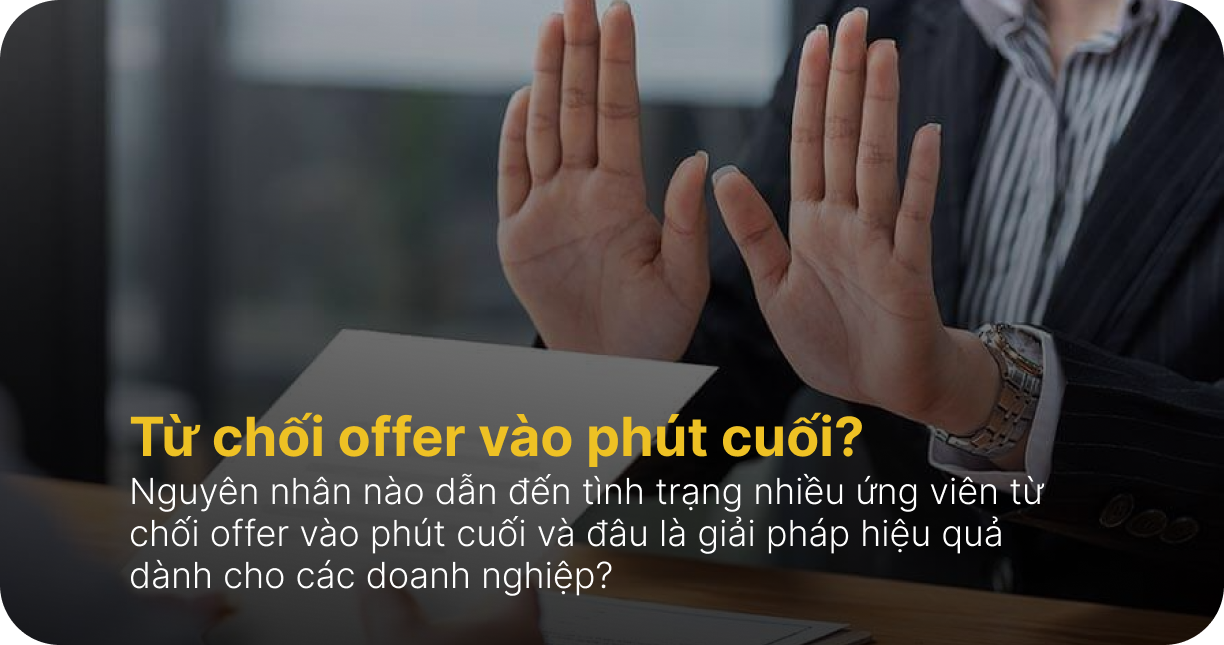 Vì sao nhiều ứng viên từ chối offer vào phút cuối?