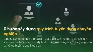 9 bước xây dựng quy trình tuyển dụng chuyên nghiệp