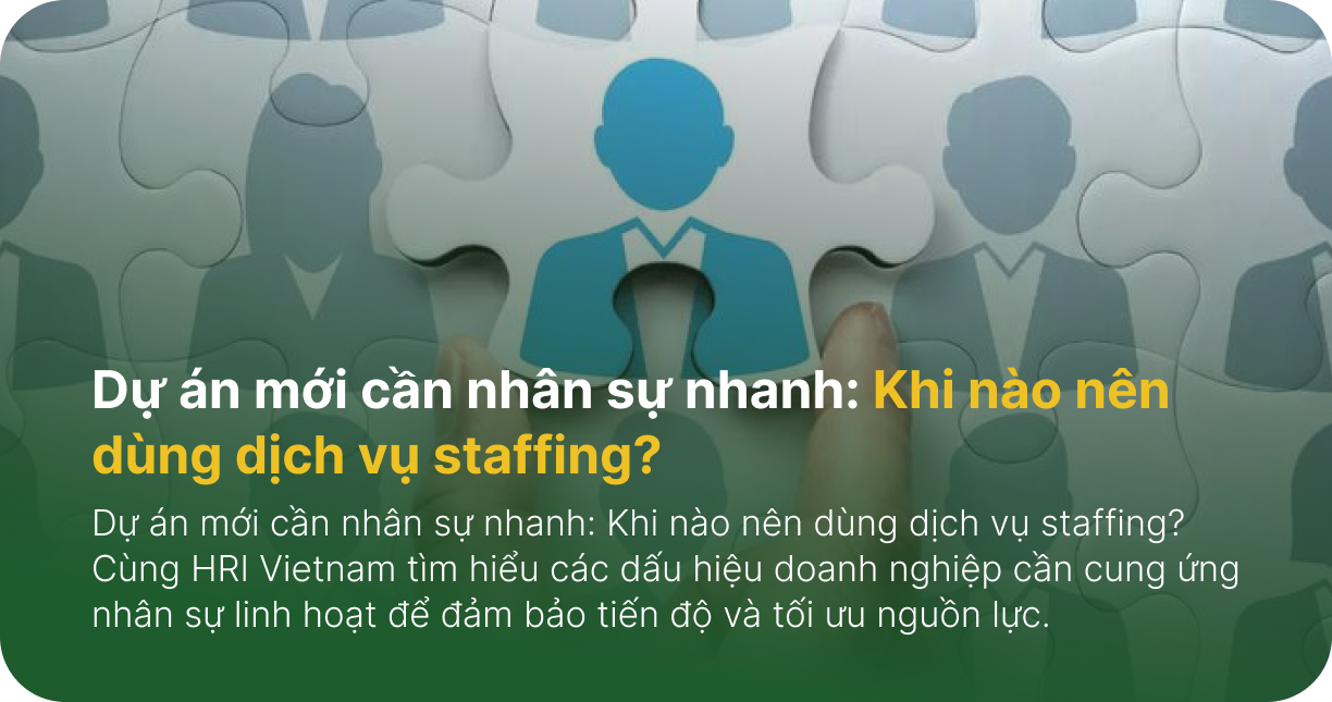 Dự án mới cần nhân sự nhanh: Khi nào nên dùng dịch vụ staffing?