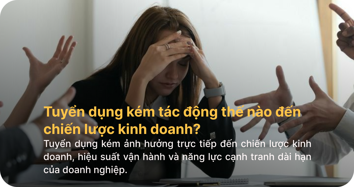 Tuyển dụng kém tác động thế nào đến chiến lược kinh doanh