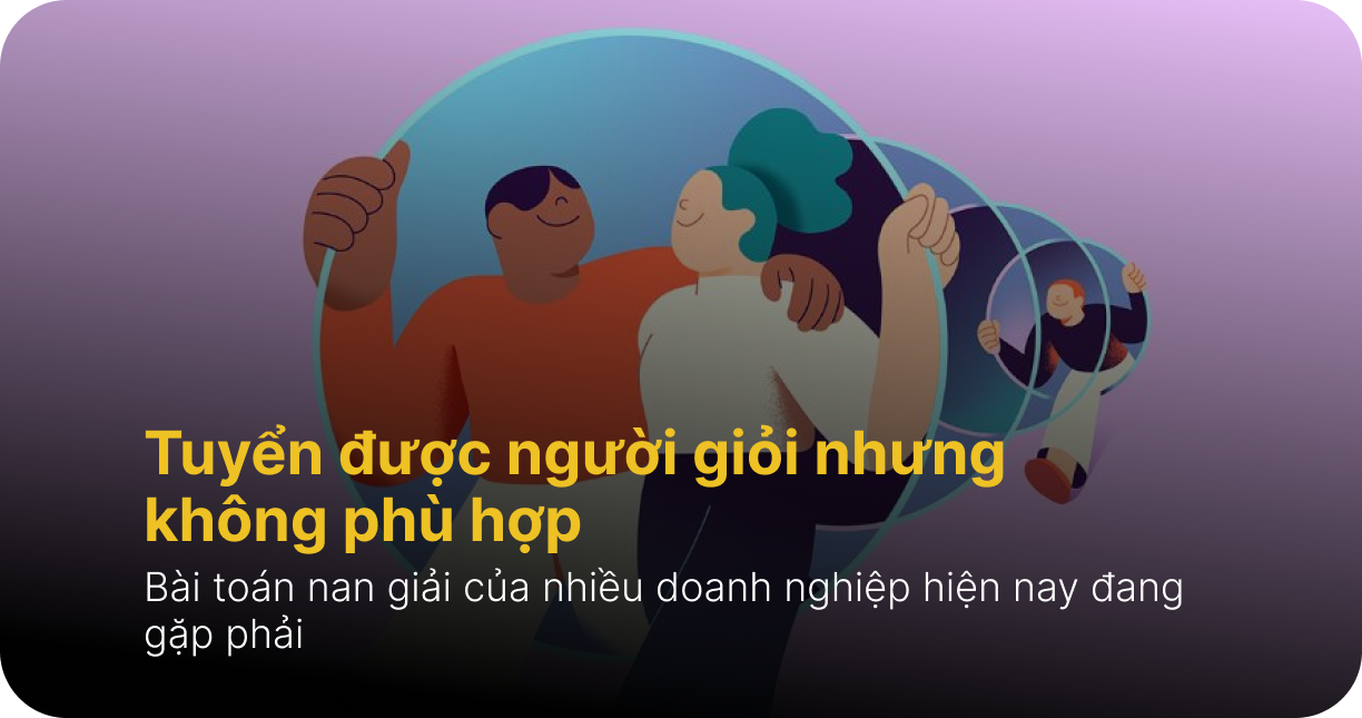 Tuyển được người giỏi nhưng không phù hợp – Doanh nghiệp nên làm gì?