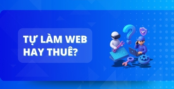 Thiết kế website tự làm so với thuê chuyên gia: Lựa chọn nào tốt hơn?