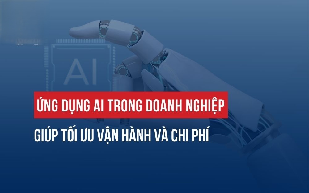 5 Ứng Dụng AI Giúp Doanh Nghiệp Tối Ưu Hóa Mọi Quy Trình Kinh Doanh