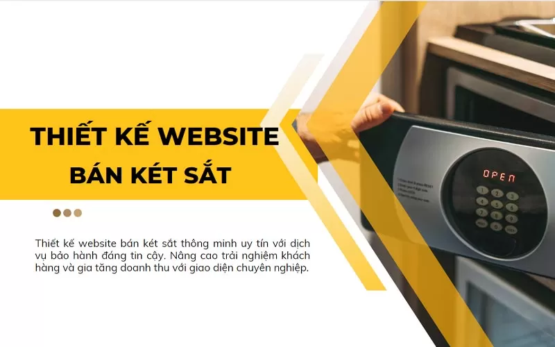 Dịch Vụ Thiết Kế Website Bán Két Sắt Đẹp Mắt, Chuyên Nghiệp, Chi Phí Hợp Lý
