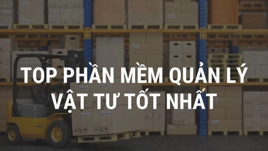 Top 5 Phần Mềm Quản Lý Kho Vật Tư Tốt Nhất 06/2026