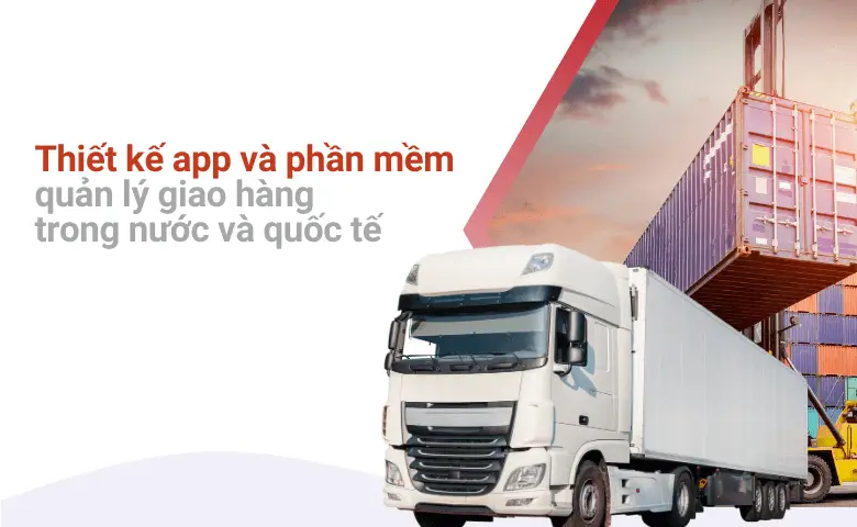 Thiết kế app & phần mềm quản lý giao hàng nội địa và quốc tế chuyên nghiệp