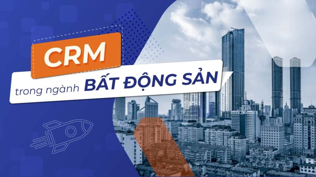 Phần Mềm CRM Cho Bất Động Sản: Giải Pháp Quản Lý Khách Hàng Tối Ưu