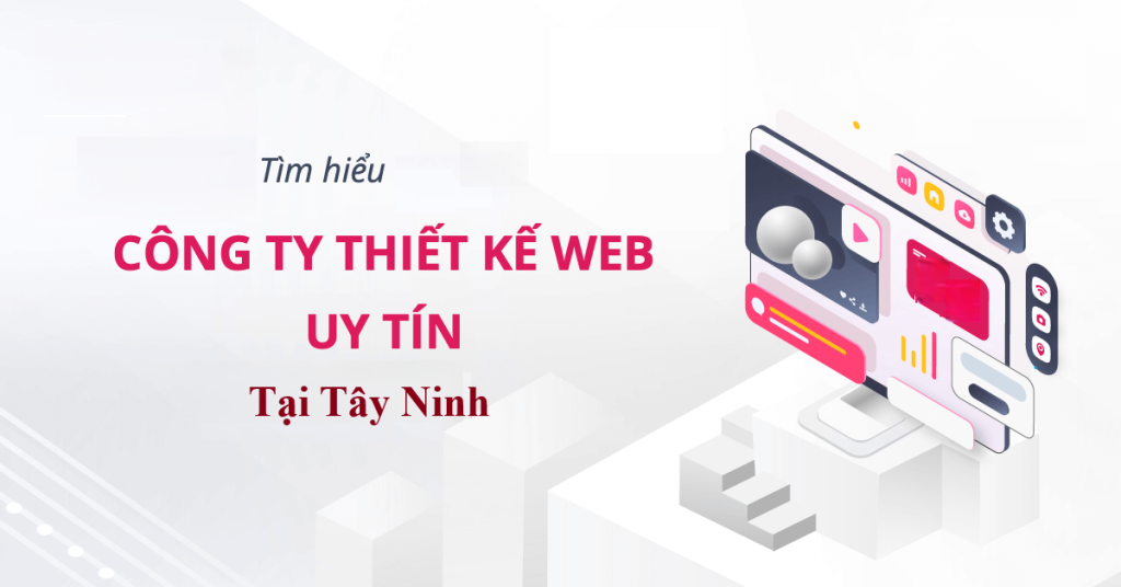 Top 5 công ty thiết kế website uy tín tại Tây Ninh chuyên nghiệp chuẩn SEO