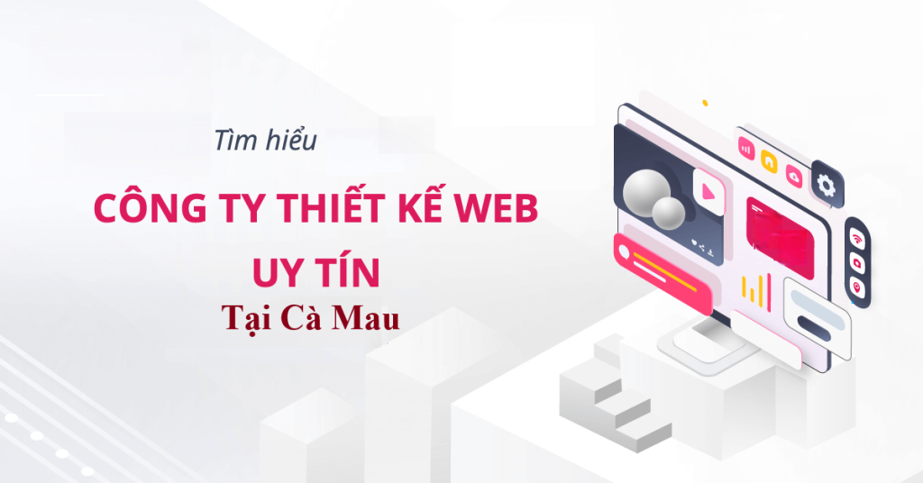 Top 5 Công Ty Thiết Kế Website Chuyên Nghiệp Uy Tín Nhất Tại Cà Mau