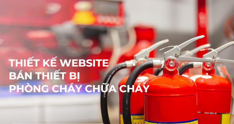 Thiết kế website thiết bị phòng cháy chữa cháy chuyên nghiệp – giá tốt