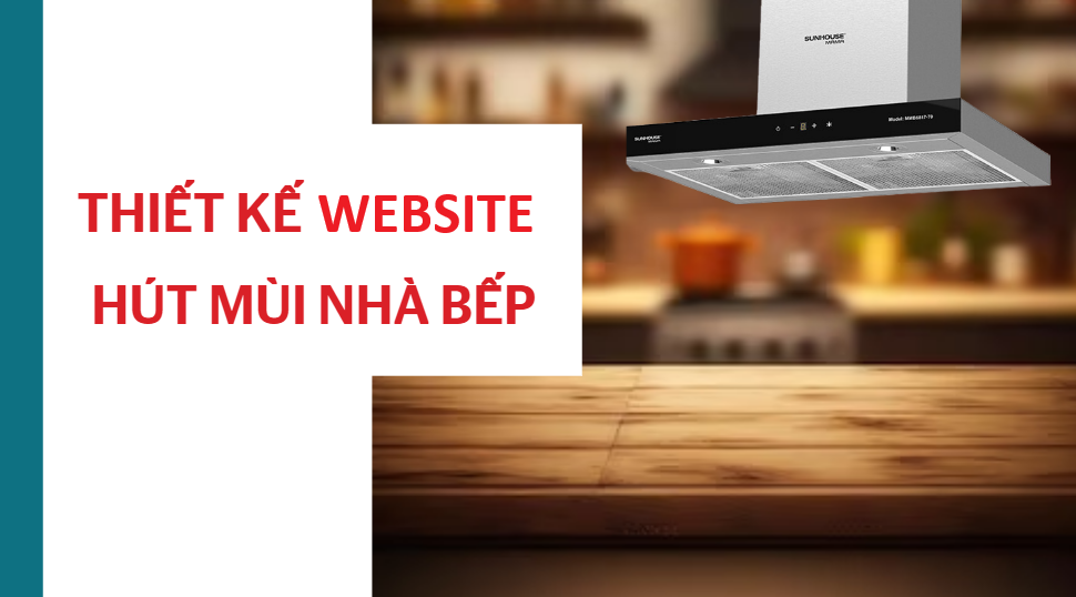 Thiết kế website bán máy hút mùi chuẩn SEO – Nâng tầm thương hiệu, tăng doanh số