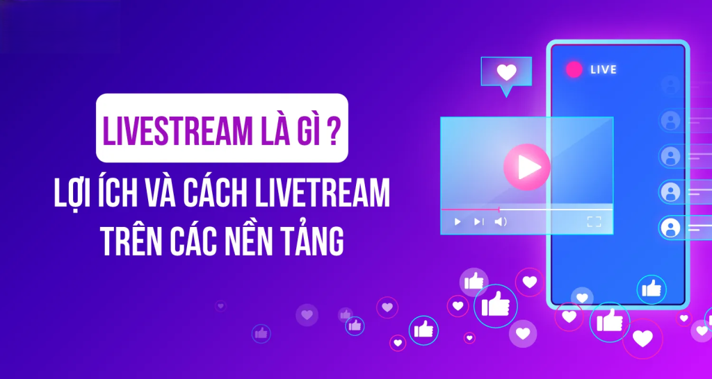 Ứng dụng livestream là gì? Khám phá sức hút của cuộc sống trực tiếp trong kỷ nguyên số