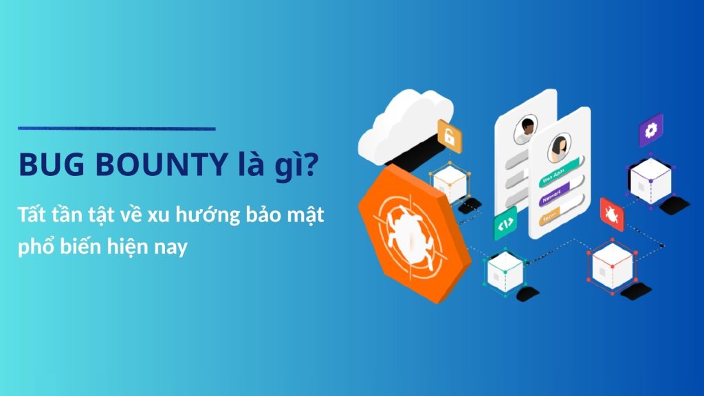 Bug Bounty là gì? Tất tần tật về xu hướng bảo mật phổ biến hiện nay