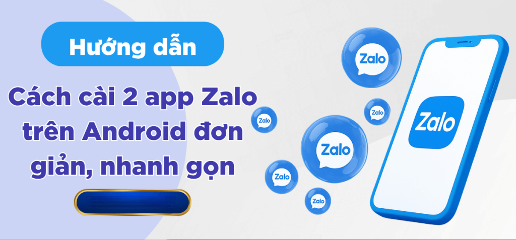 Hướng Dẫn Cách Cài 2 App Zalo trên Android Nhanh Gọn