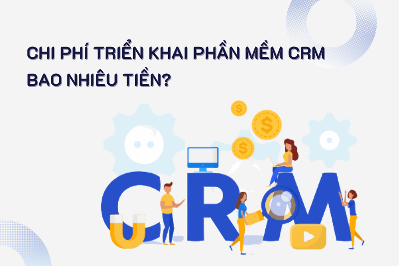 Giá phần mềm CRM: Cách tính & Bảng giá chi tiết