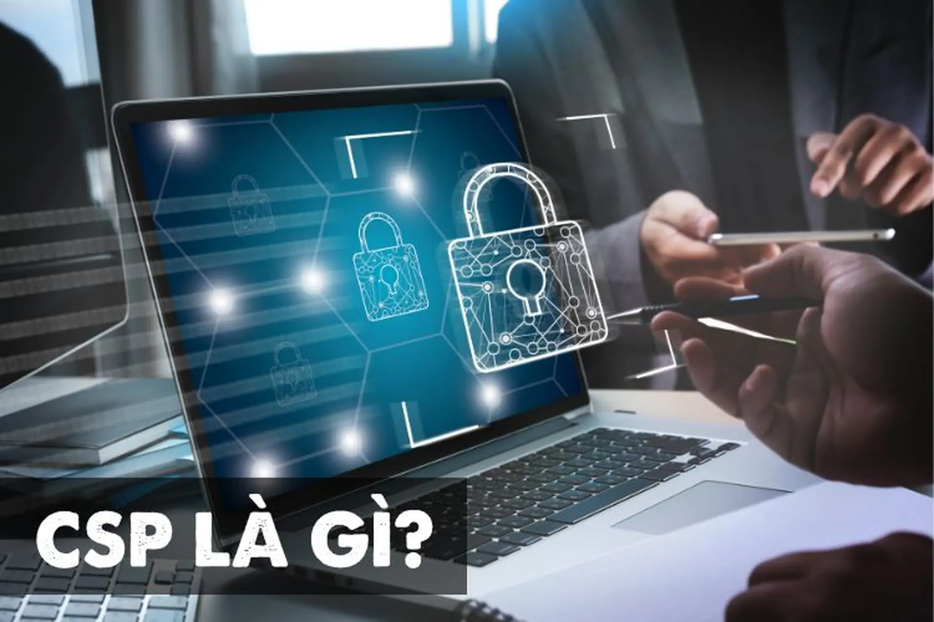 Content Security Policy (CSP) là gì? Hướng dẫn A-Z về bảo mật Web và SEO 1 Csp_la_gi_
