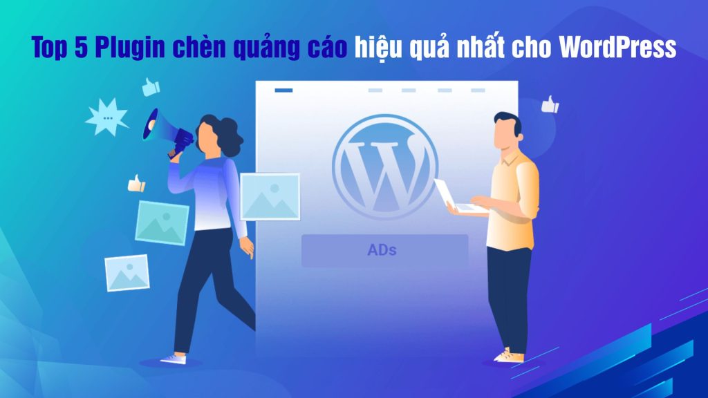 Top 5 Plugin chèn quảng cáo hiệu quả nhất cho WordPress