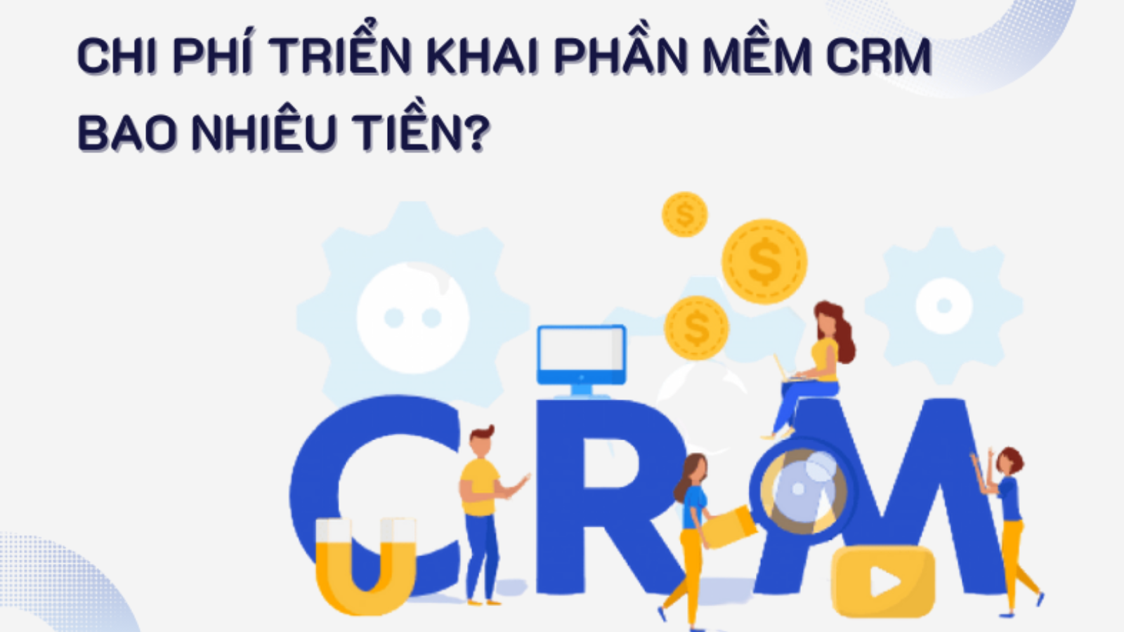 CRM là gì? Các công cụ phần mềm CRM phổ biến 6 Chi phí phát triển phần mềm crm cho doanh nghiệp