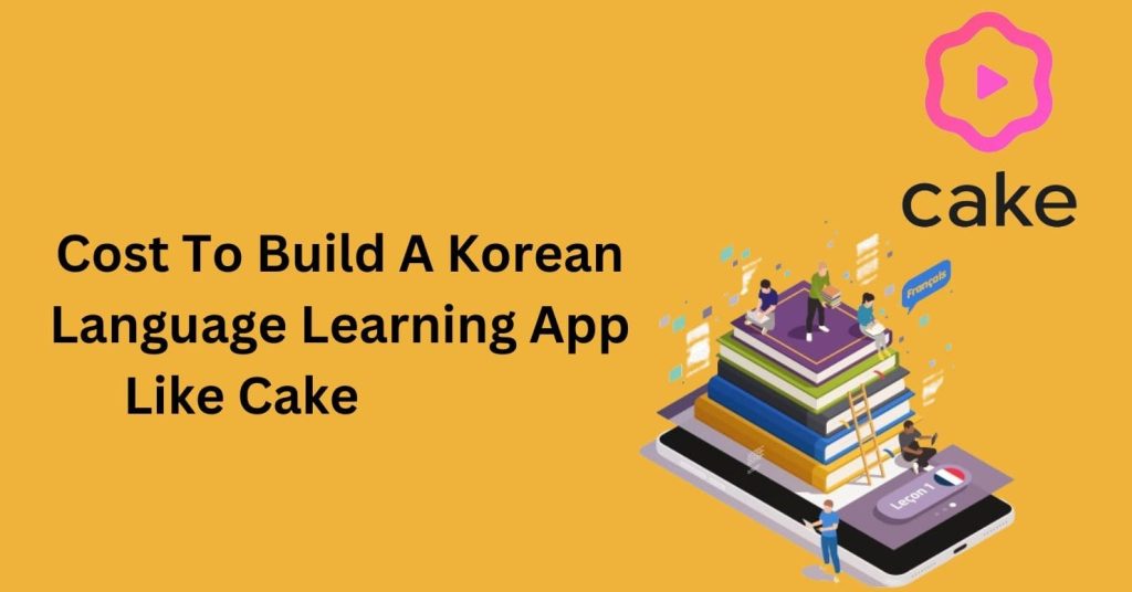 Thiết kế App học tiếng Hàn như Cake: Lộ trình phát triển