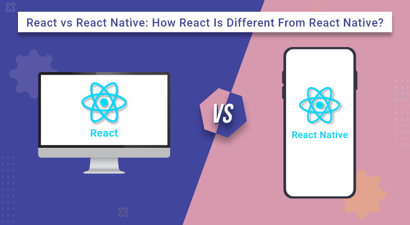React Native vs Native App: So sánh chi tiết và toàn diện 1 React và react native là gì?